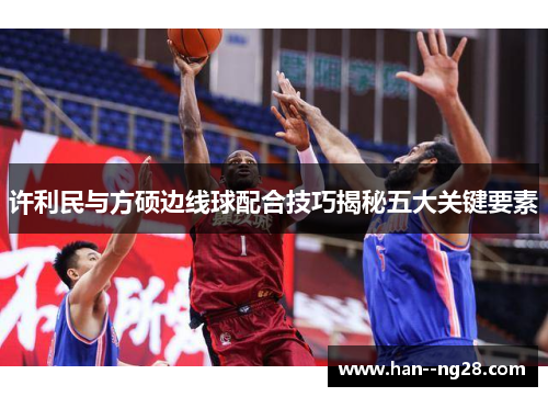 许利民与方硕边线球配合技巧揭秘五大关键要素