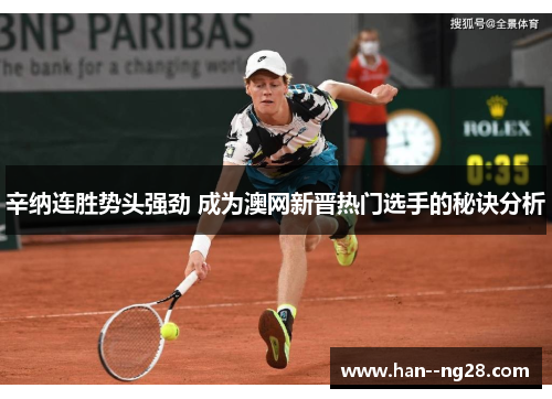 辛纳连胜势头强劲 成为澳网新晋热门选手的秘诀分析