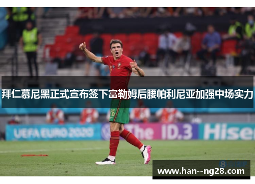 拜仁慕尼黑正式宣布签下富勒姆后腰帕利尼亚加强中场实力