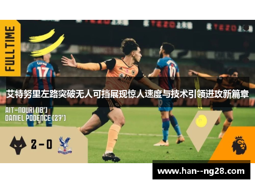 艾特努里左路突破无人可挡展现惊人速度与技术引领进攻新篇章